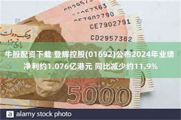 牛股配资下载 登辉控股(01692)公布2024年业绩 净利约1.076亿港元 同比减少约11.9%
