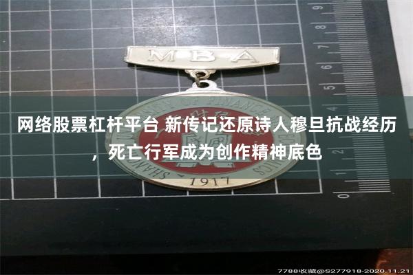 网络股票杠杆平台 新传记还原诗人穆旦抗战经历，死亡行军成为创作精神底色