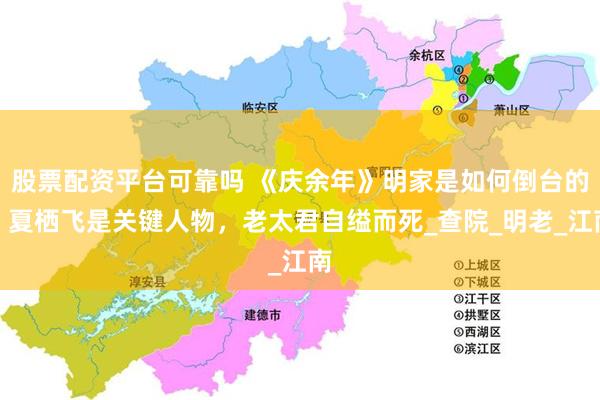 股票配资平台可靠吗 《庆余年》明家是如何倒台的？夏栖飞是关键人物，老太君自缢而死_查院_明老_江南
