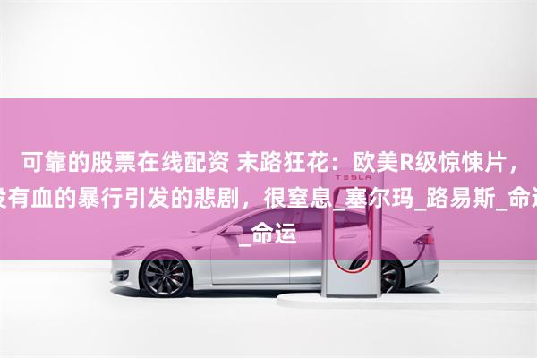 可靠的股票在线配资 末路狂花：欧美R级惊悚片，没有血的暴行引发的悲剧，很窒息_塞尔玛_路易斯_命运